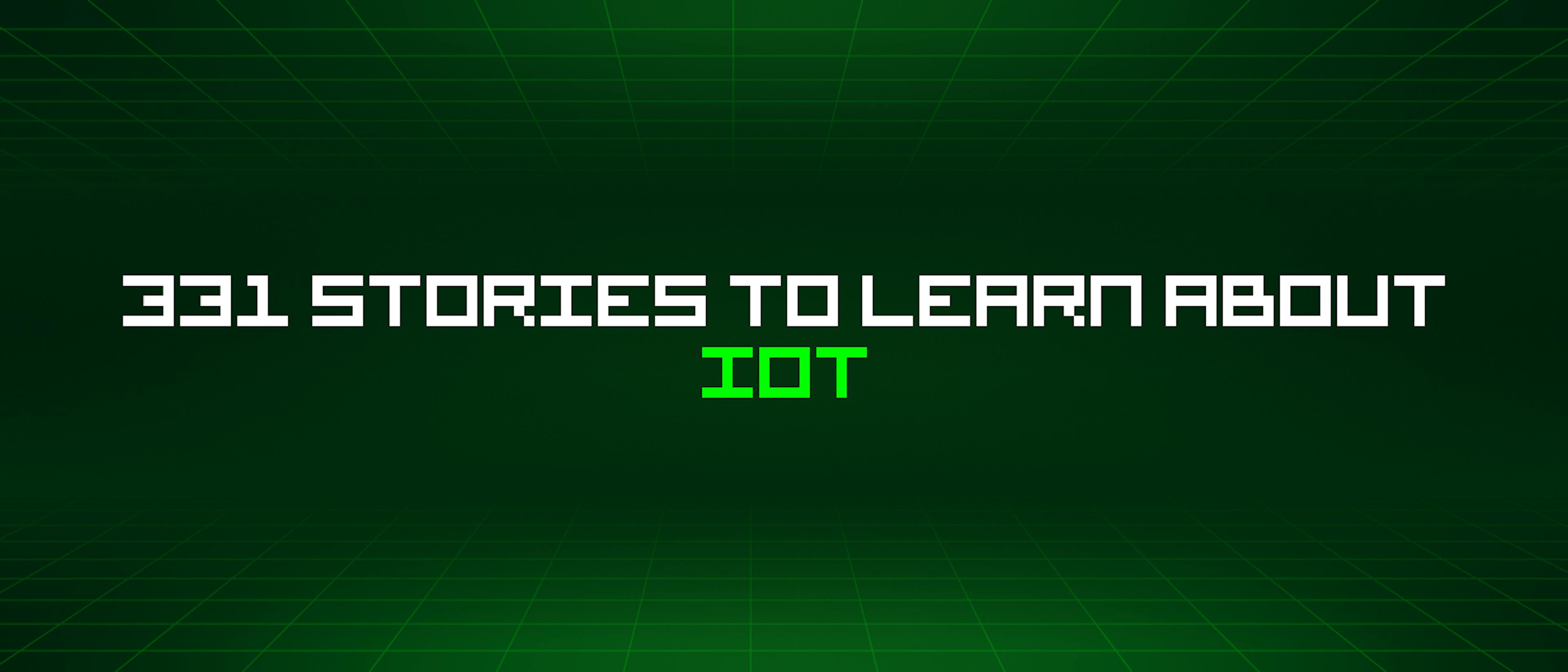 featured image - 331 Stories To Learn About Iot