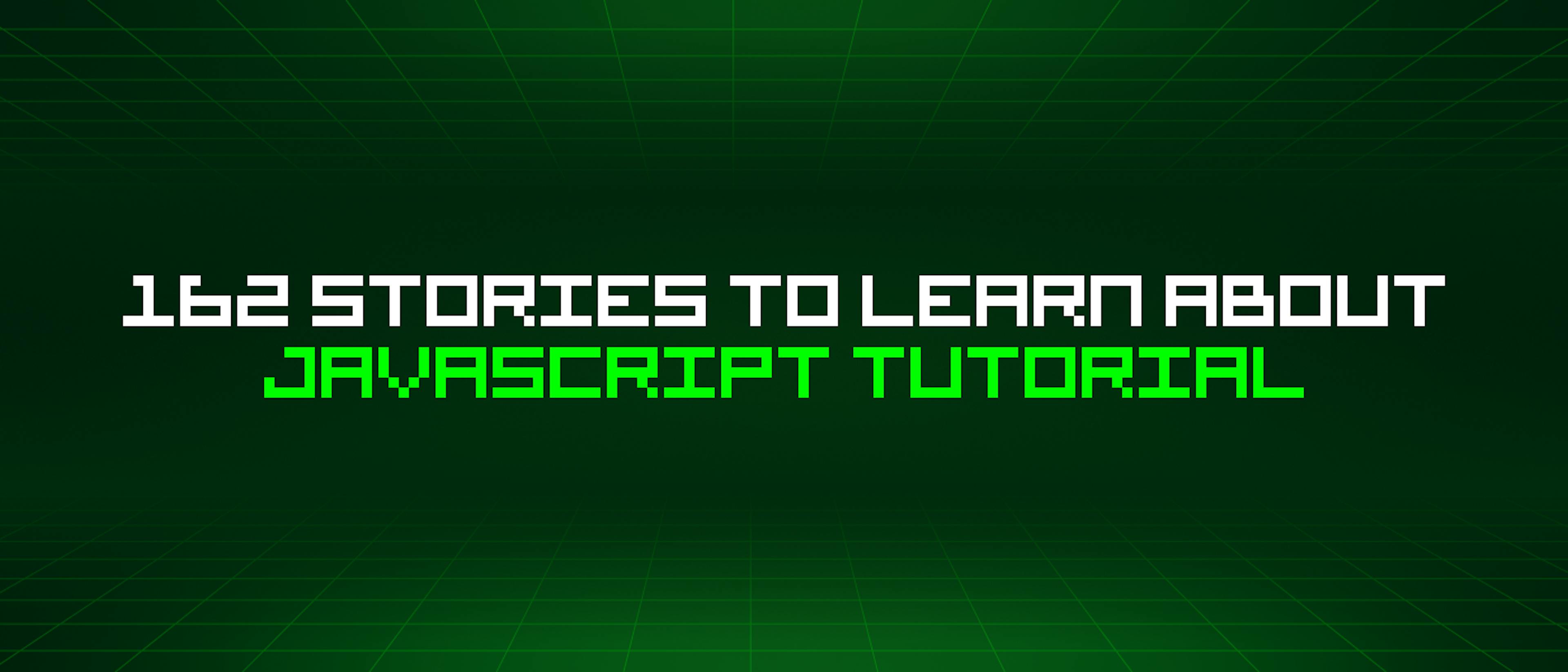 featured image - 162 Stories To Learn About Javascript Tutorial