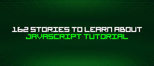 /162-stories-to-learn-about-javascript-tutorial feature image