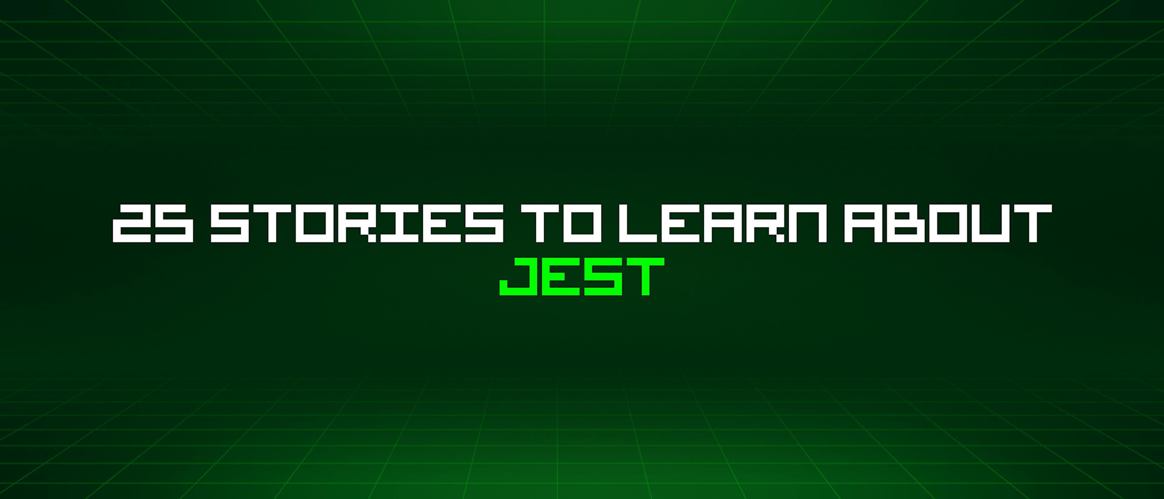 featured image - 25 Stories To Learn About Jest