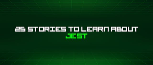 /25-stories-to-learn-about-jest feature image