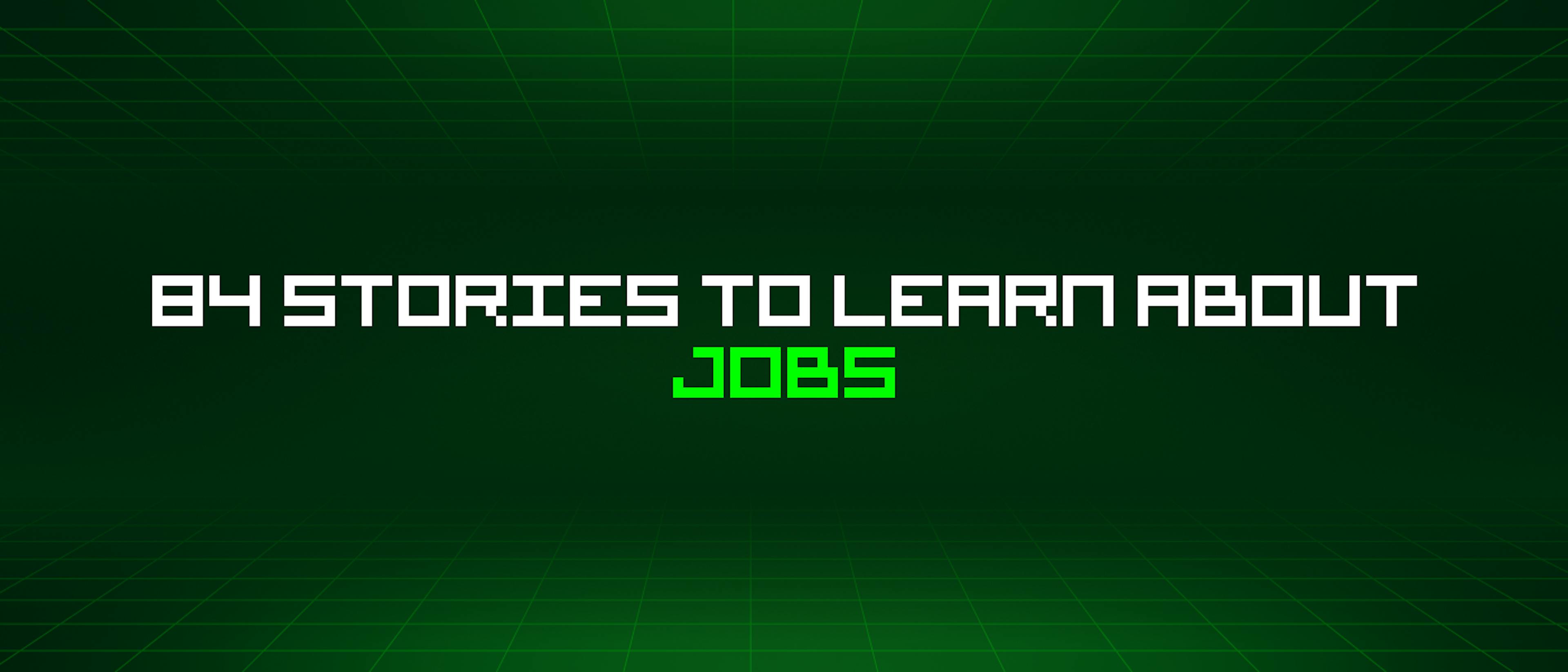 featured image - 84 Stories To Learn About Jobs