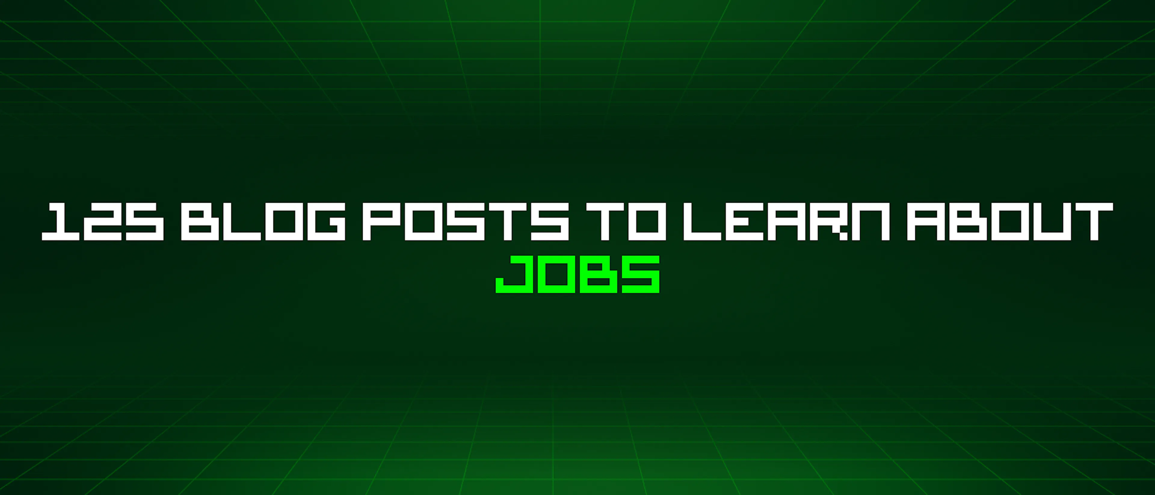 featured image - 125 Blog Posts To Learn About Jobs