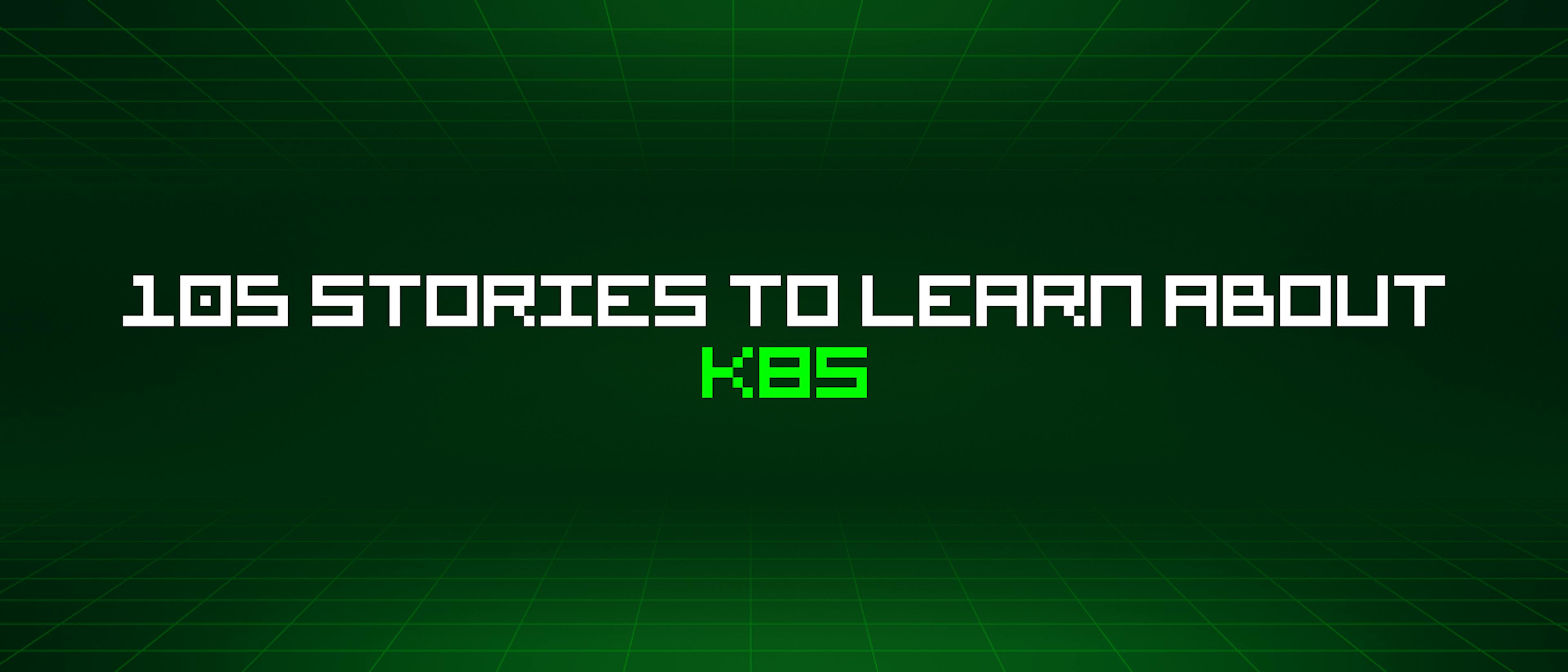 featured image - 105 Stories To Learn About K8s