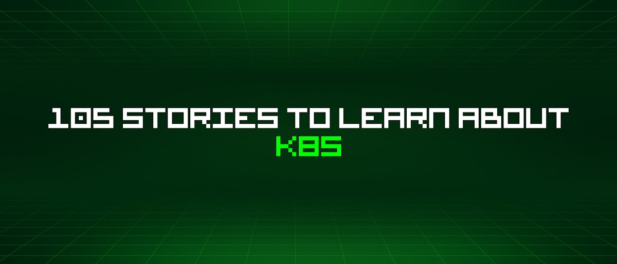 featured image - 105 Stories To Learn About K8s