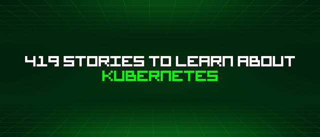 /419-stories-to-learn-about-kubernetes feature image