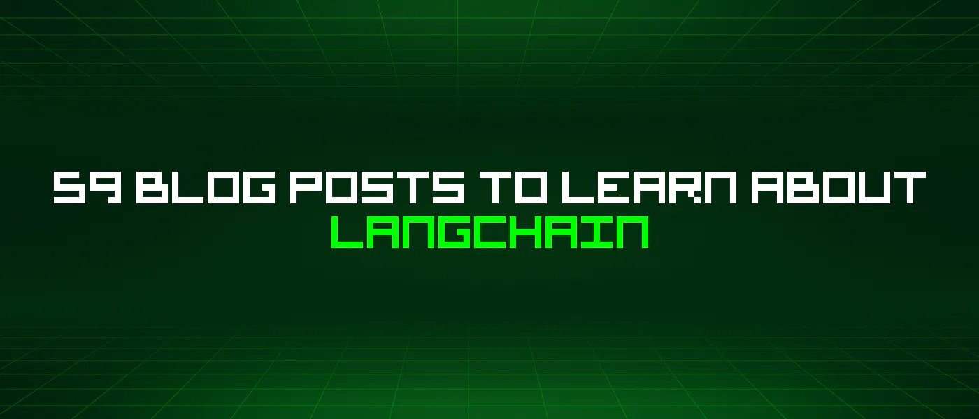 featured image - 59 Blog Posts To Learn About Langchain