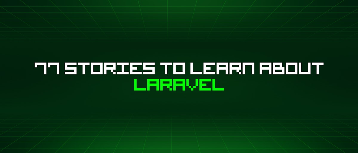 featured image - 77 Stories To Learn About Laravel