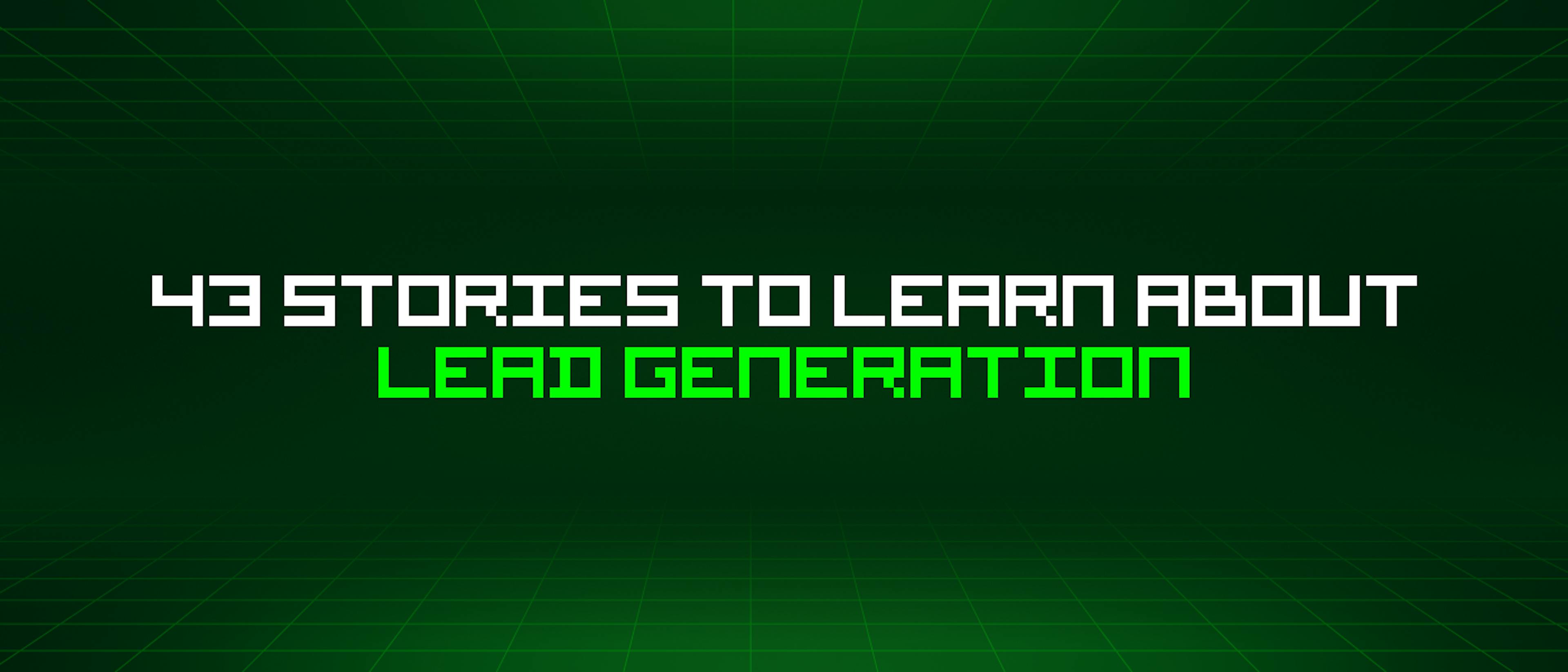 featured image - 43 Stories To Learn About Lead Generation