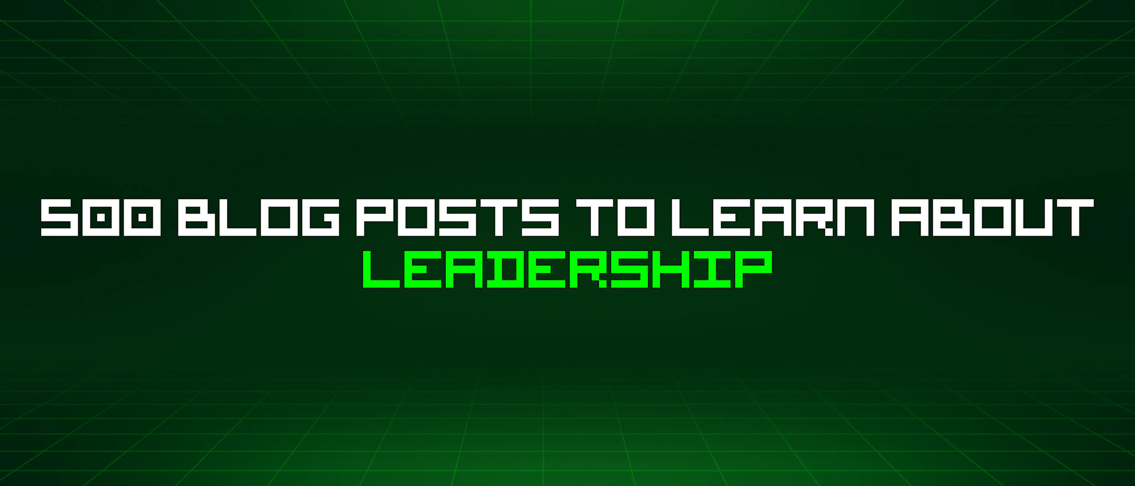 featured image - 500 Blog Posts To Learn About Leadership