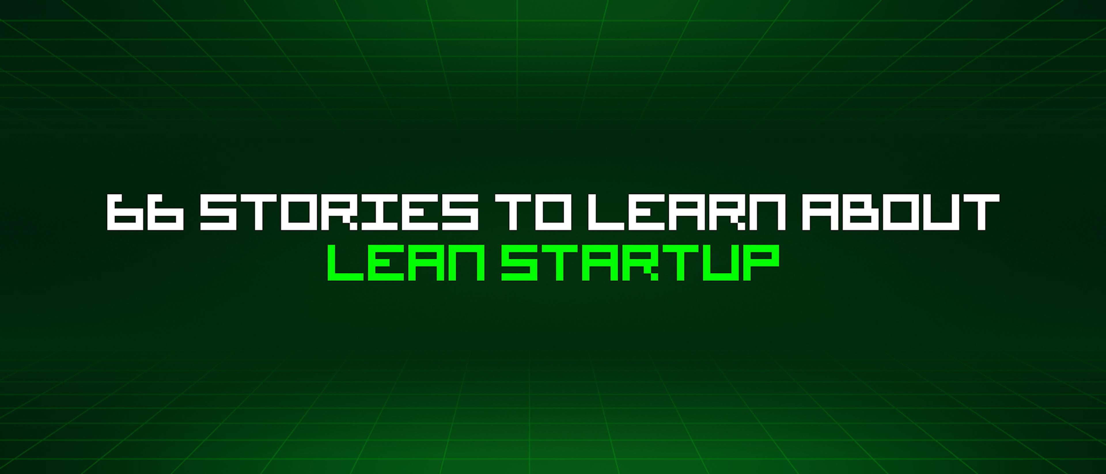 featured image - 66 Stories To Learn About Lean Startup