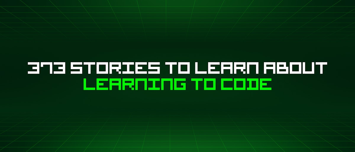 featured image - 373 Stories To Learn About Learning To Code