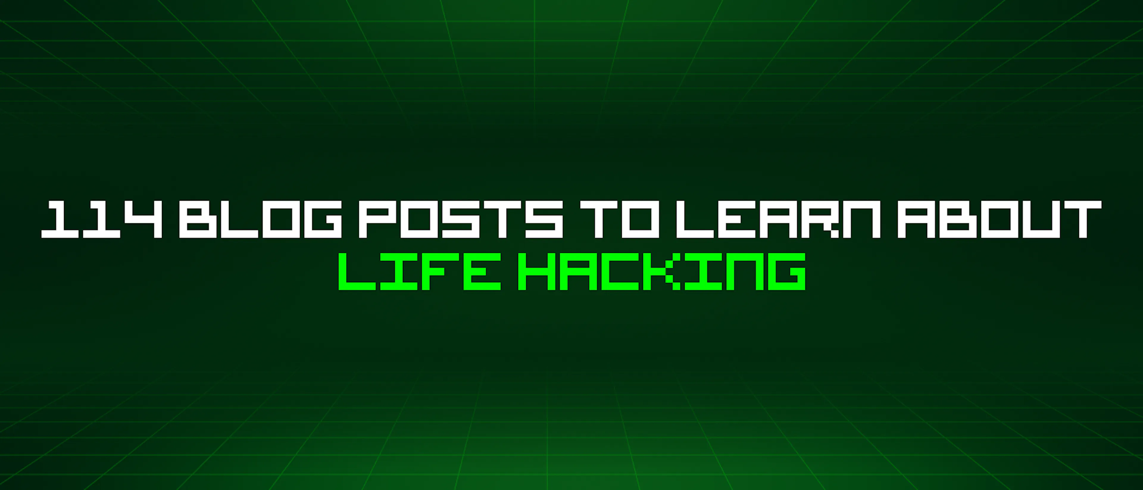 featured image - 114 Blog Posts To Learn About Life Hacking