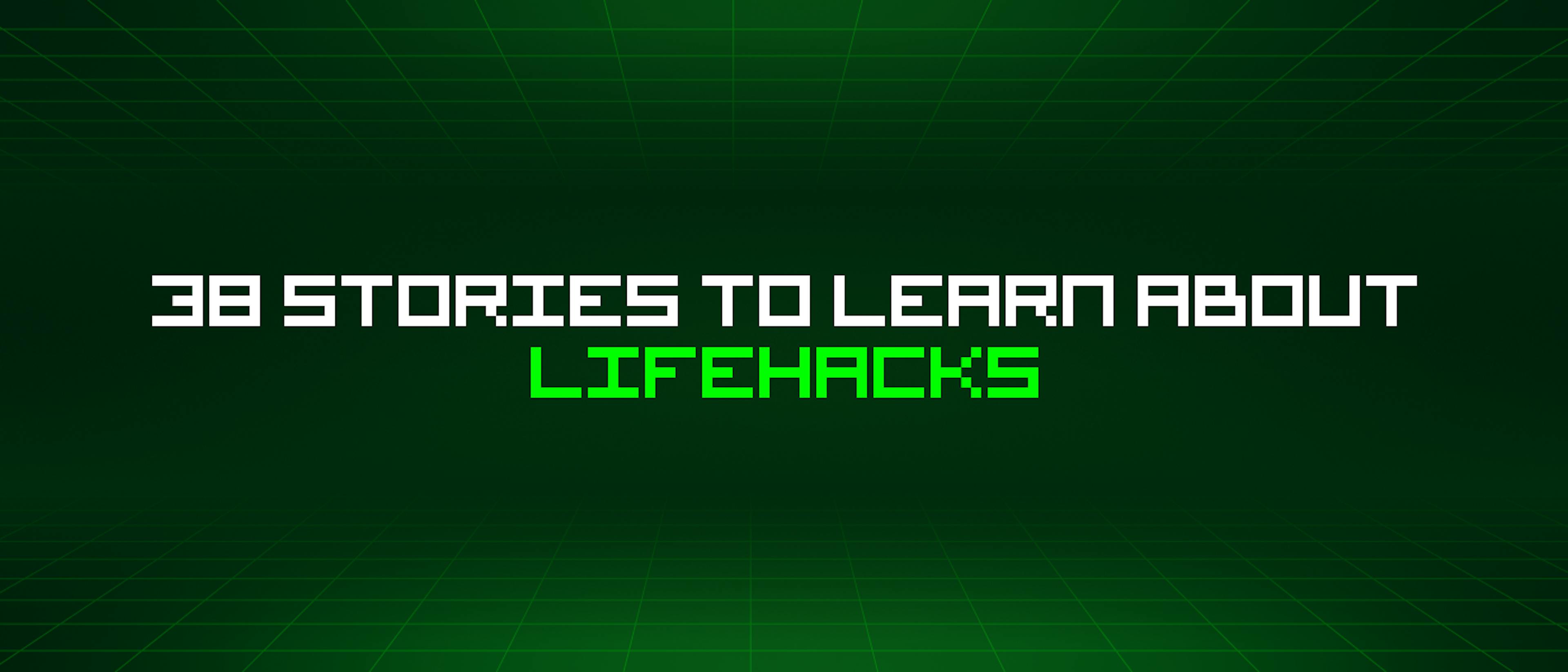 featured image - 38 Stories To Learn About Lifehacks