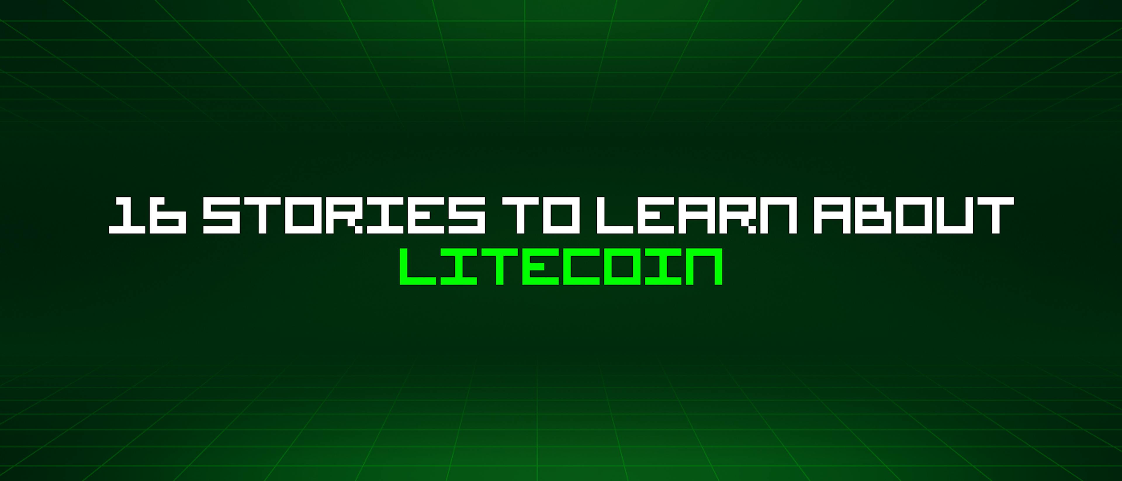 featured image - 16 Stories To Learn About Litecoin