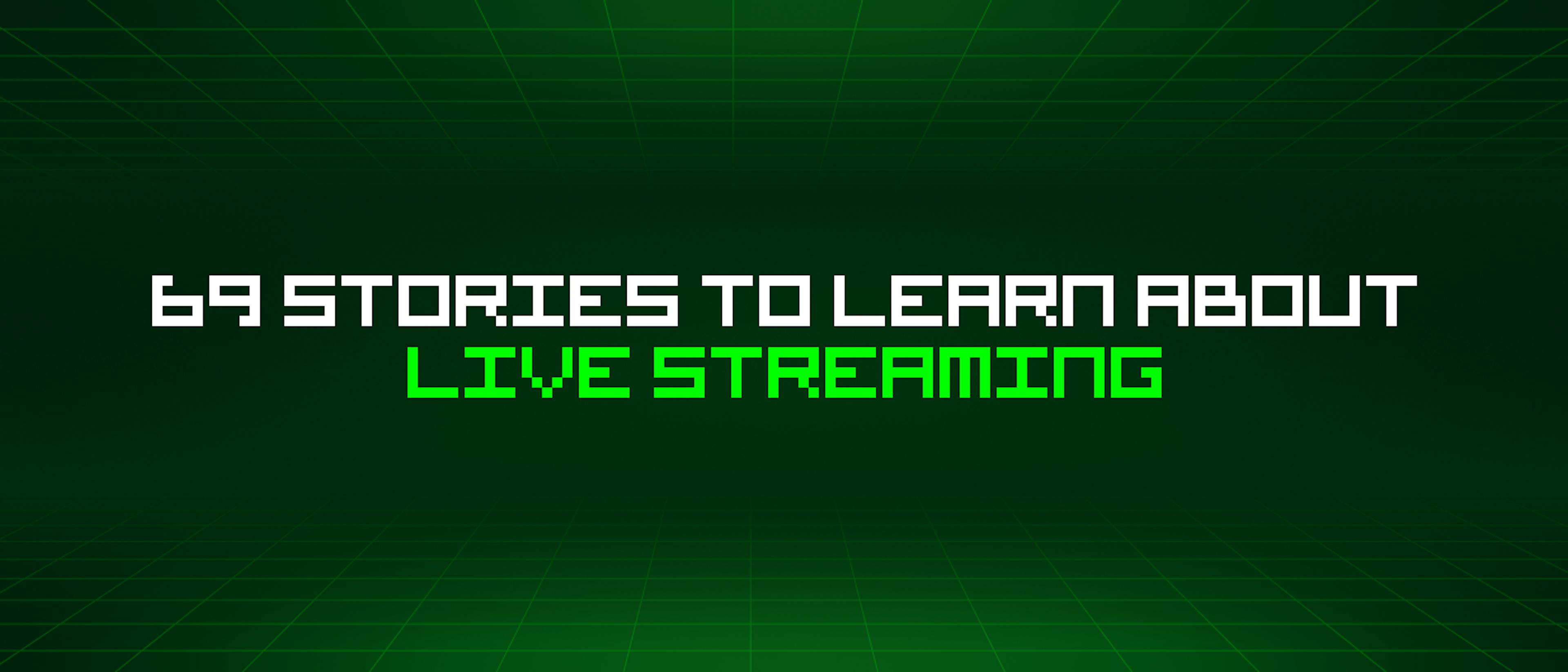 featured image - 69 Stories To Learn About Live Streaming