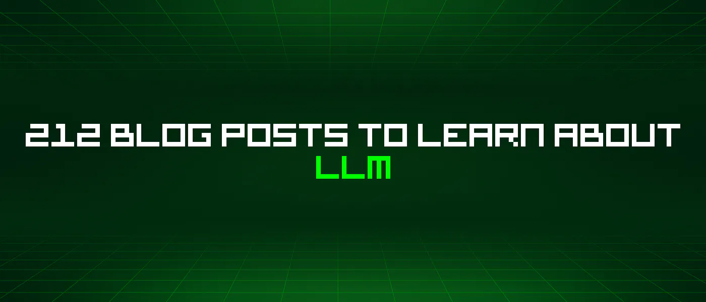 featured image - 212 Blog Posts To Learn About Llm