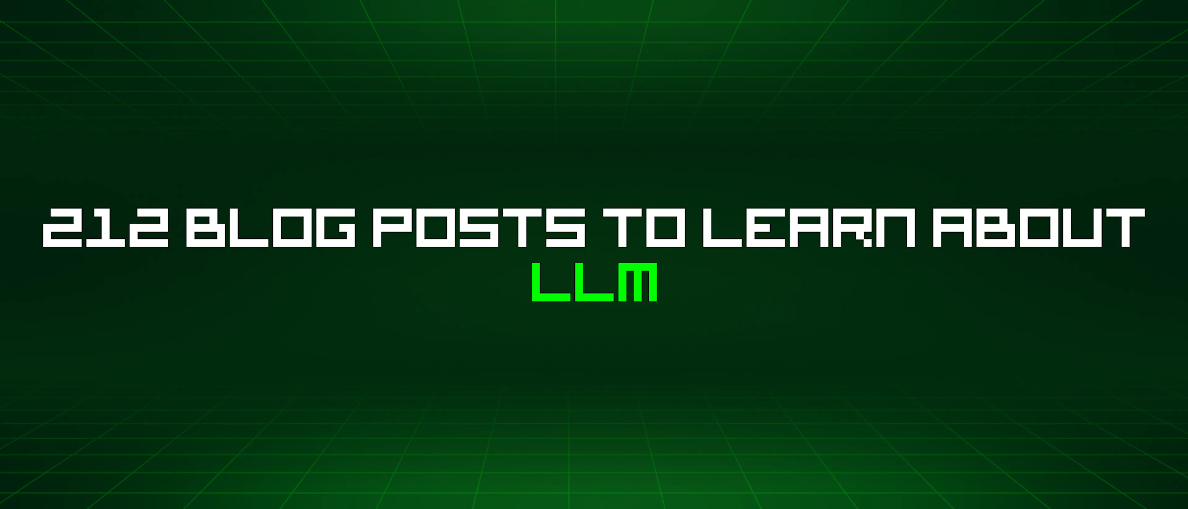 featured image - 212 Blog Posts To Learn About Llm