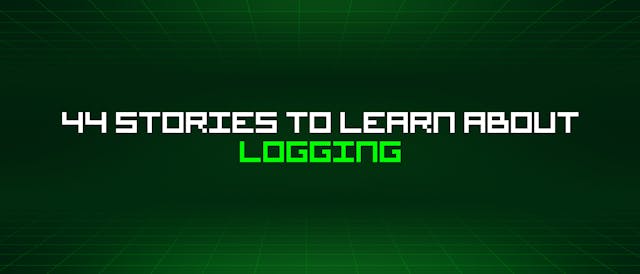 /44-stories-to-learn-about-logging feature image