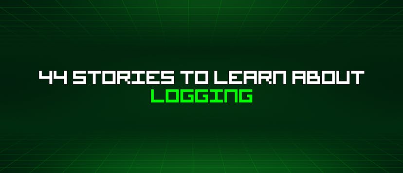 /44-stories-to-learn-about-logging feature image