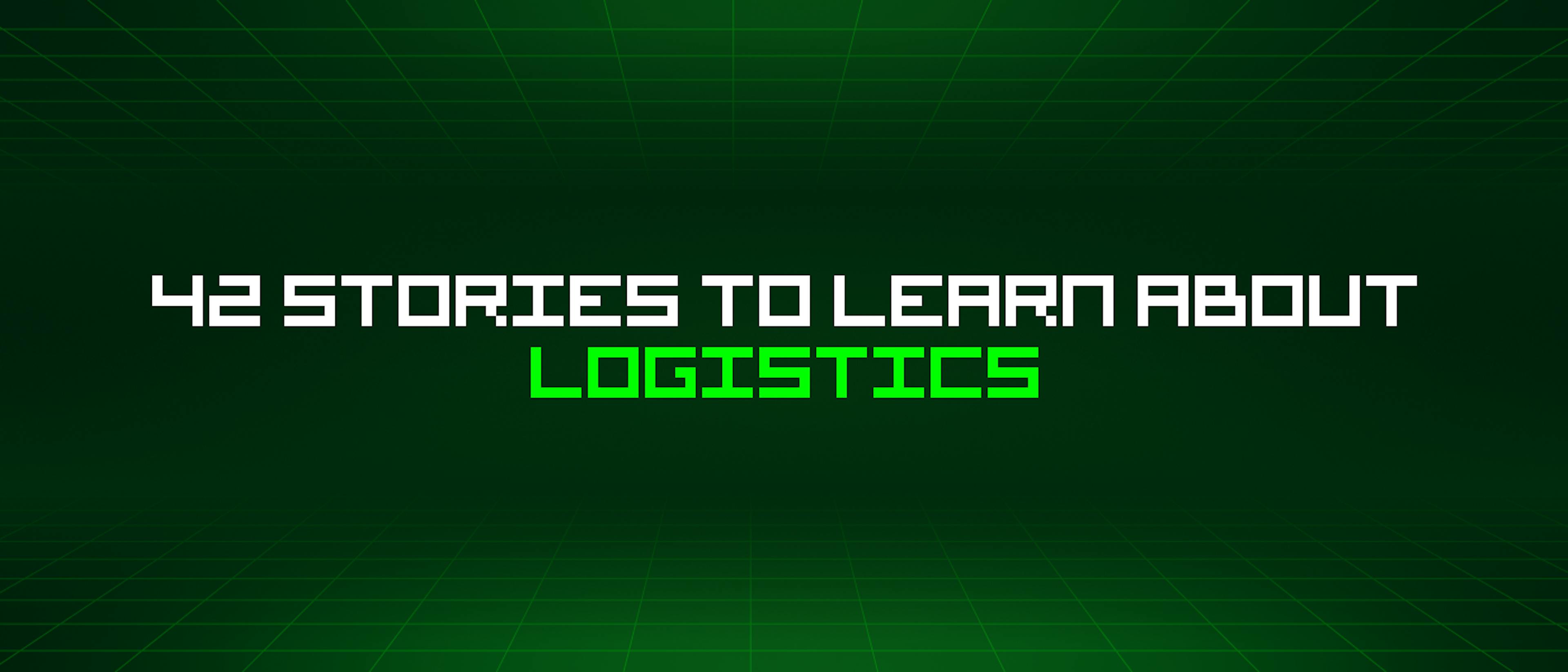 featured image - 42 Stories To Learn About Logistics