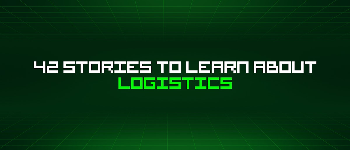 featured image - 42 Stories To Learn About Logistics