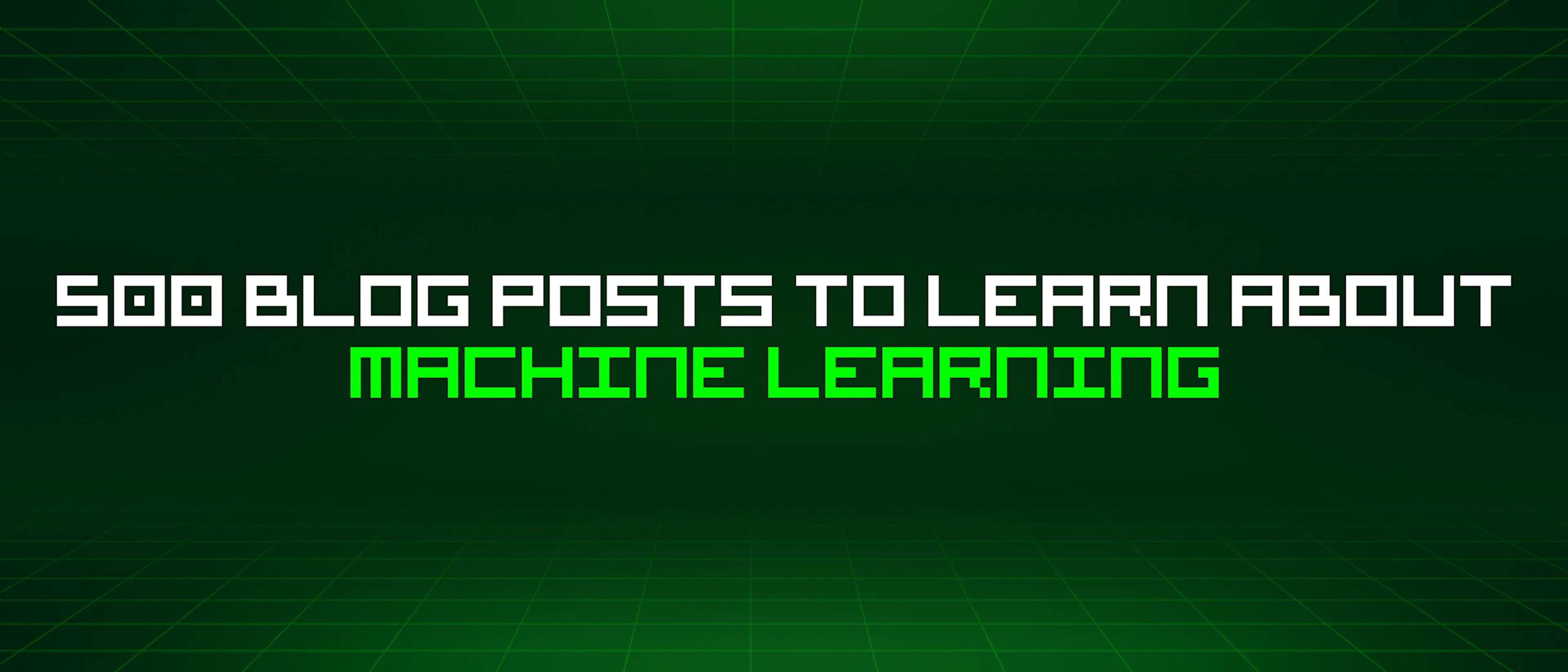 featured image - 500 Blog Posts To Learn About Machine Learning