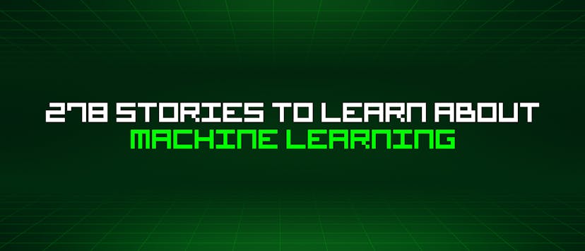 /278-stories-to-learn-about-machine-learning feature image