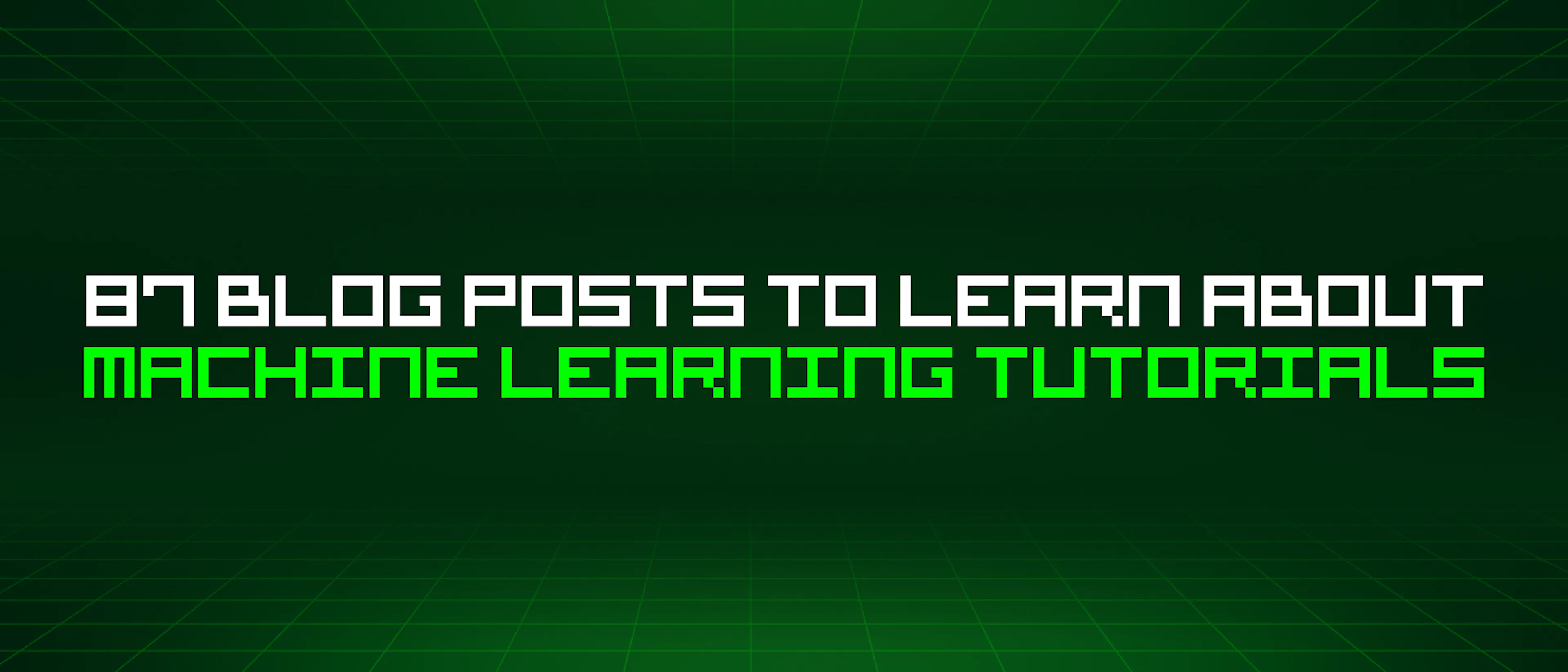 featured image - 87 Blog Posts To Learn About Machine Learning Tutorials