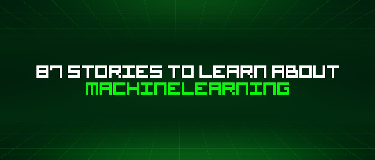 featured image - 87 Stories To Learn About Machinelearning