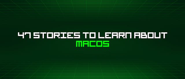 /47-stories-to-learn-about-macos feature image