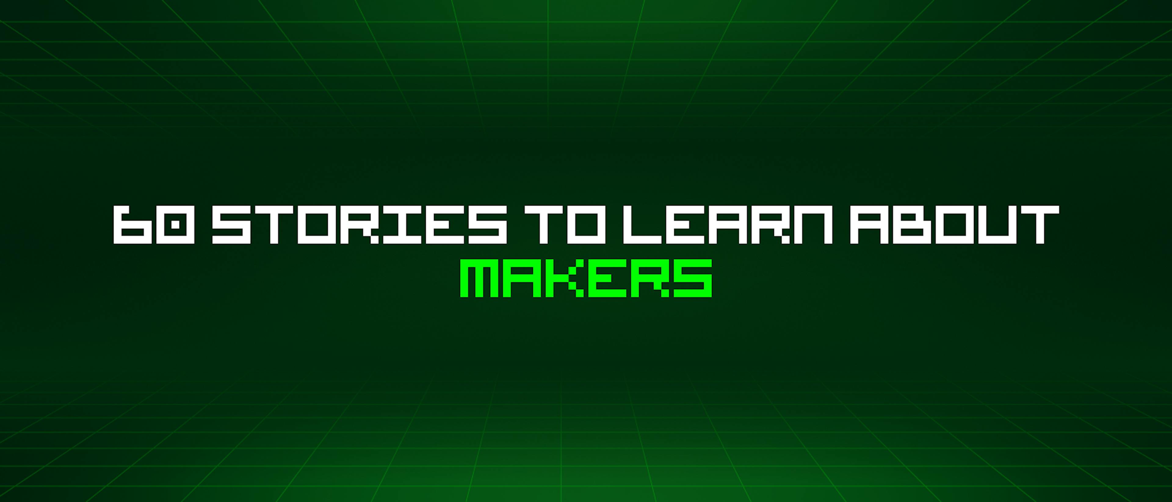 featured image - 60 Stories To Learn About Makers