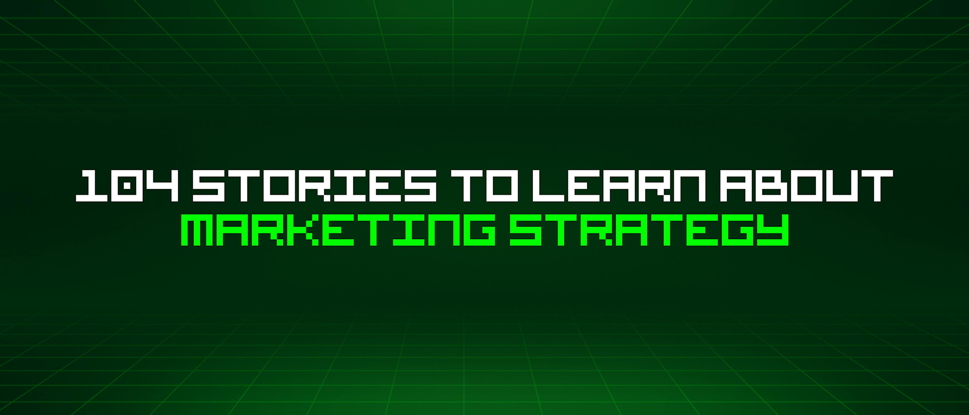 104 Stories To Learn About Marketing Strategy