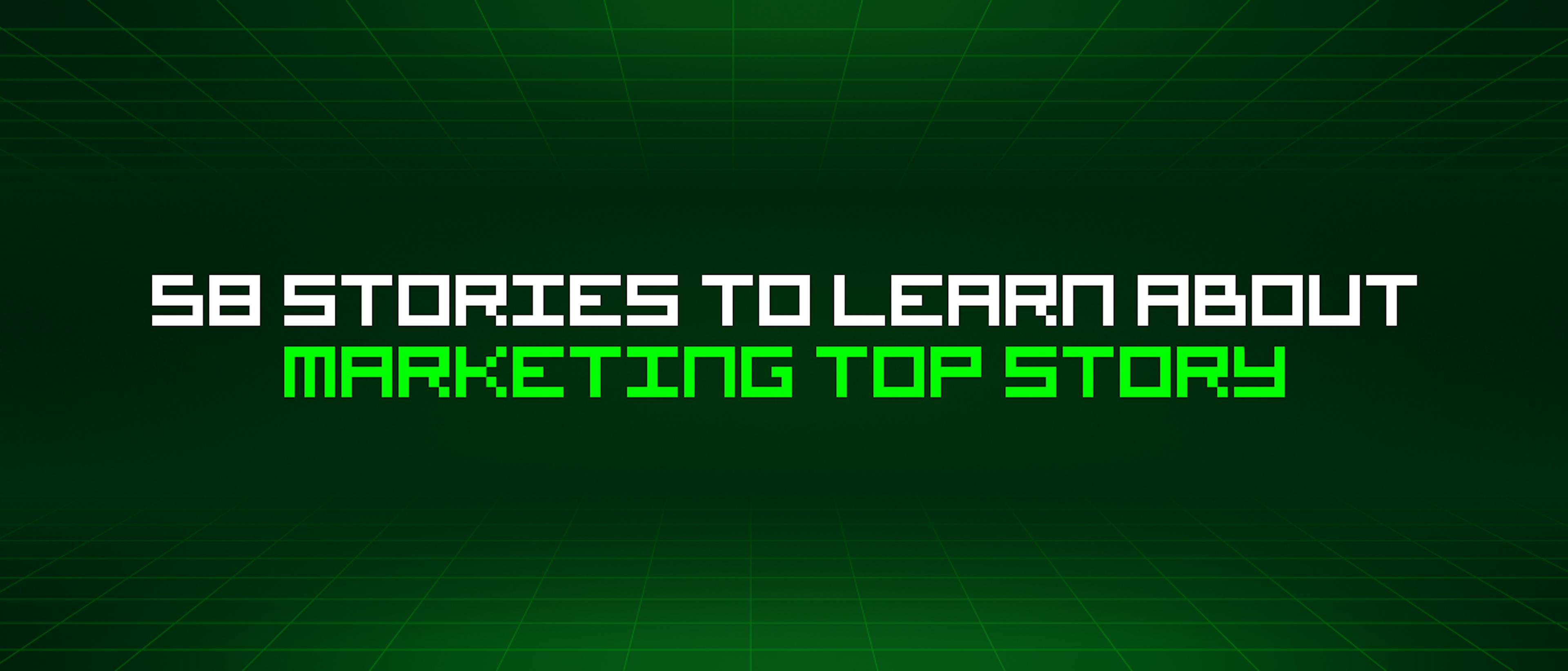 featured image - 58 Stories To Learn About Marketing Top Story