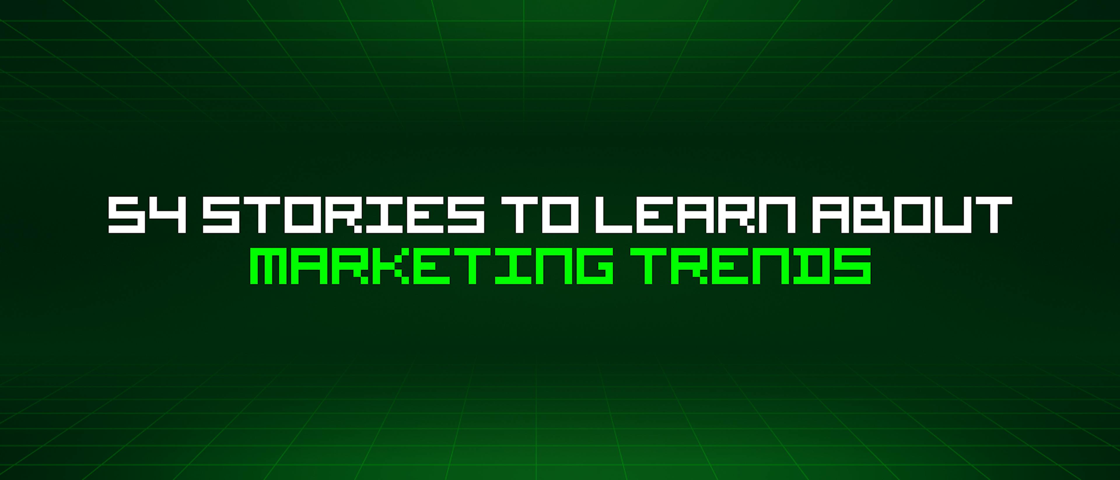 featured image - 54 Stories To Learn About Marketing Trends
