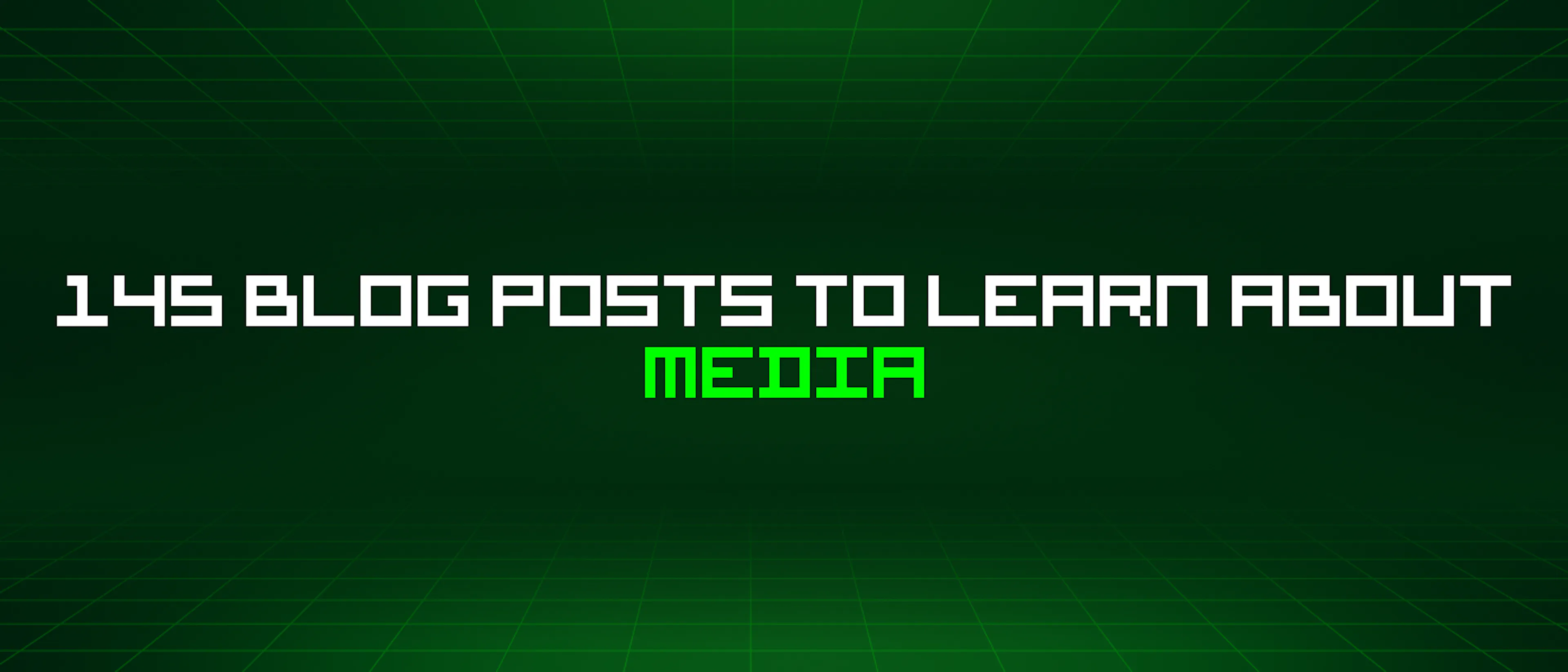 featured image - 145 Blog Posts To Learn About Media