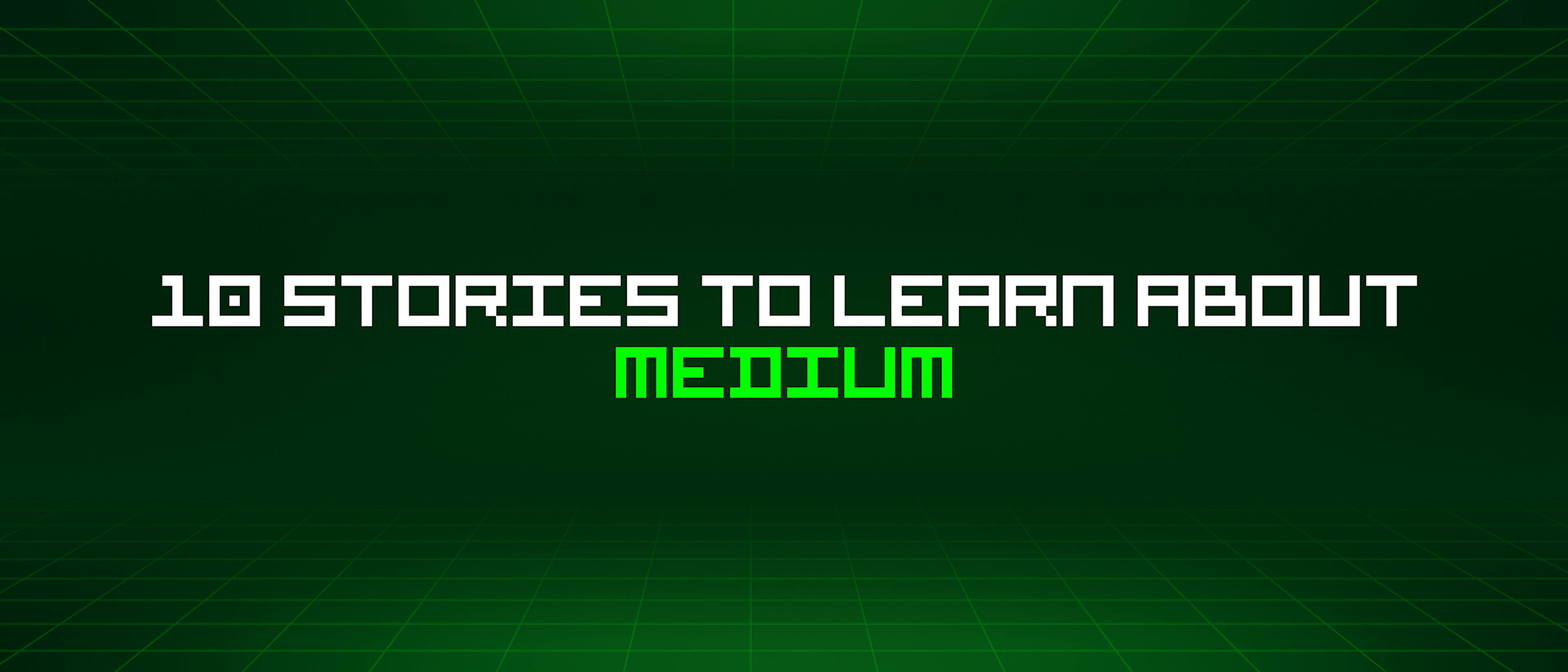 featured image - 10 Stories To Learn About Medium