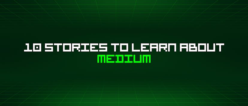 /10-stories-to-learn-about-medium feature image