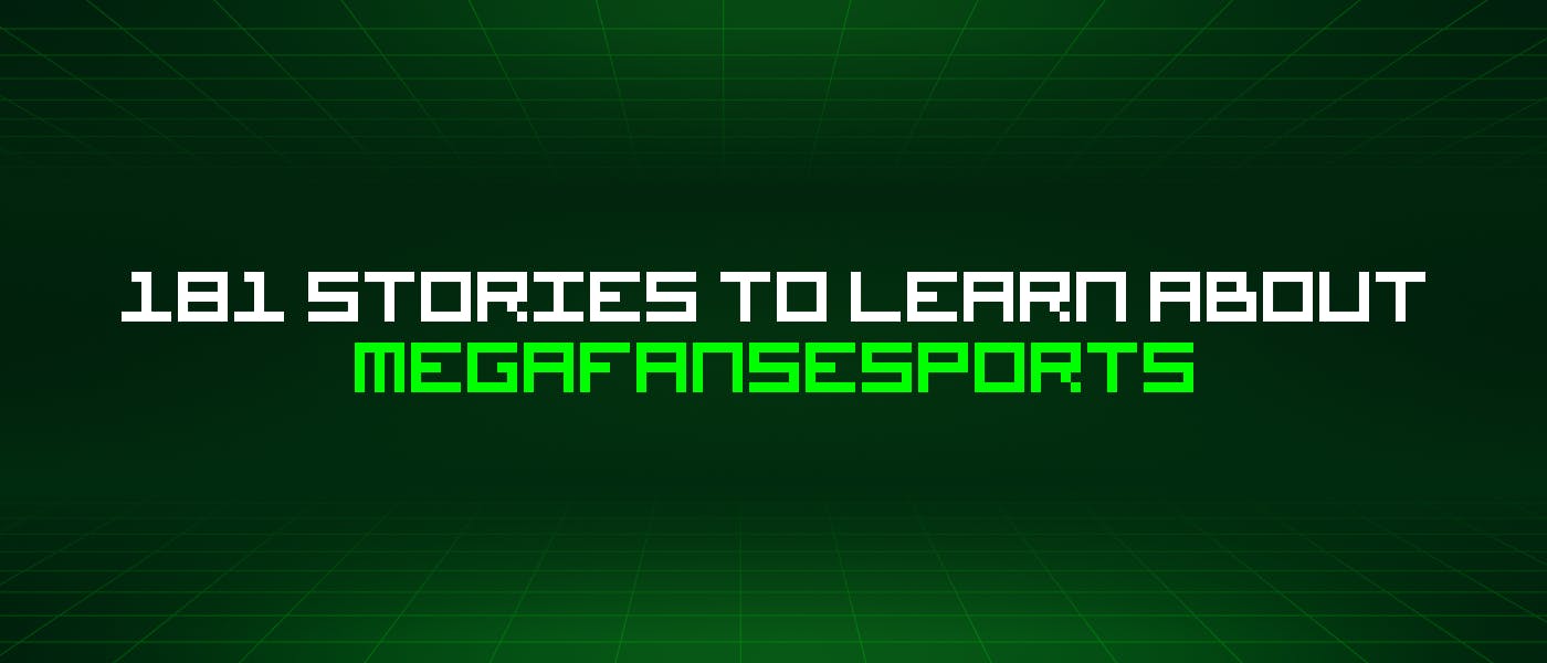 featured image - 181 Stories To Learn About Megafansesports