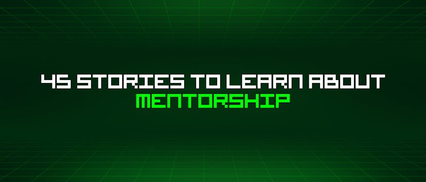 /45-stories-to-learn-about-mentorship feature image