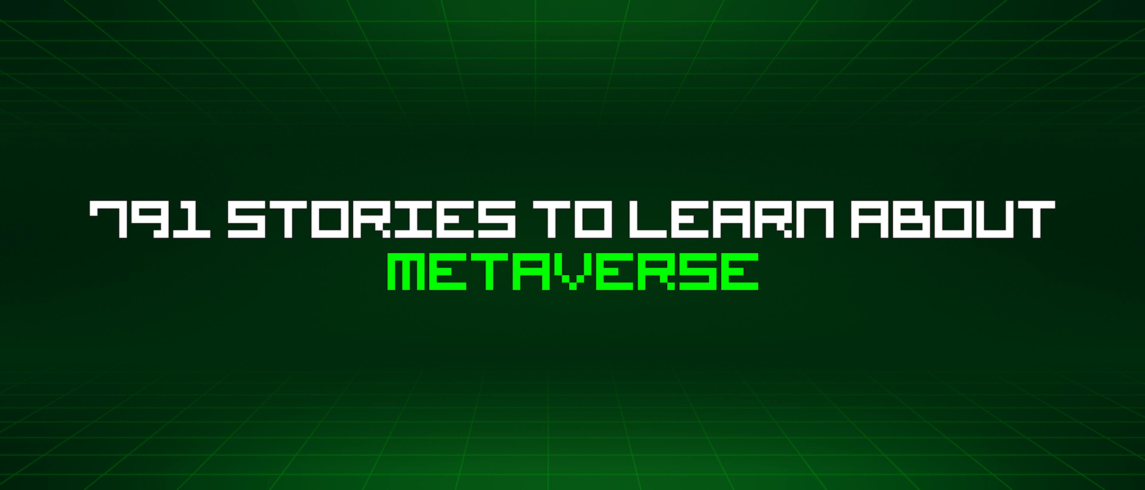 featured image - 791 Stories To Learn About Metaverse