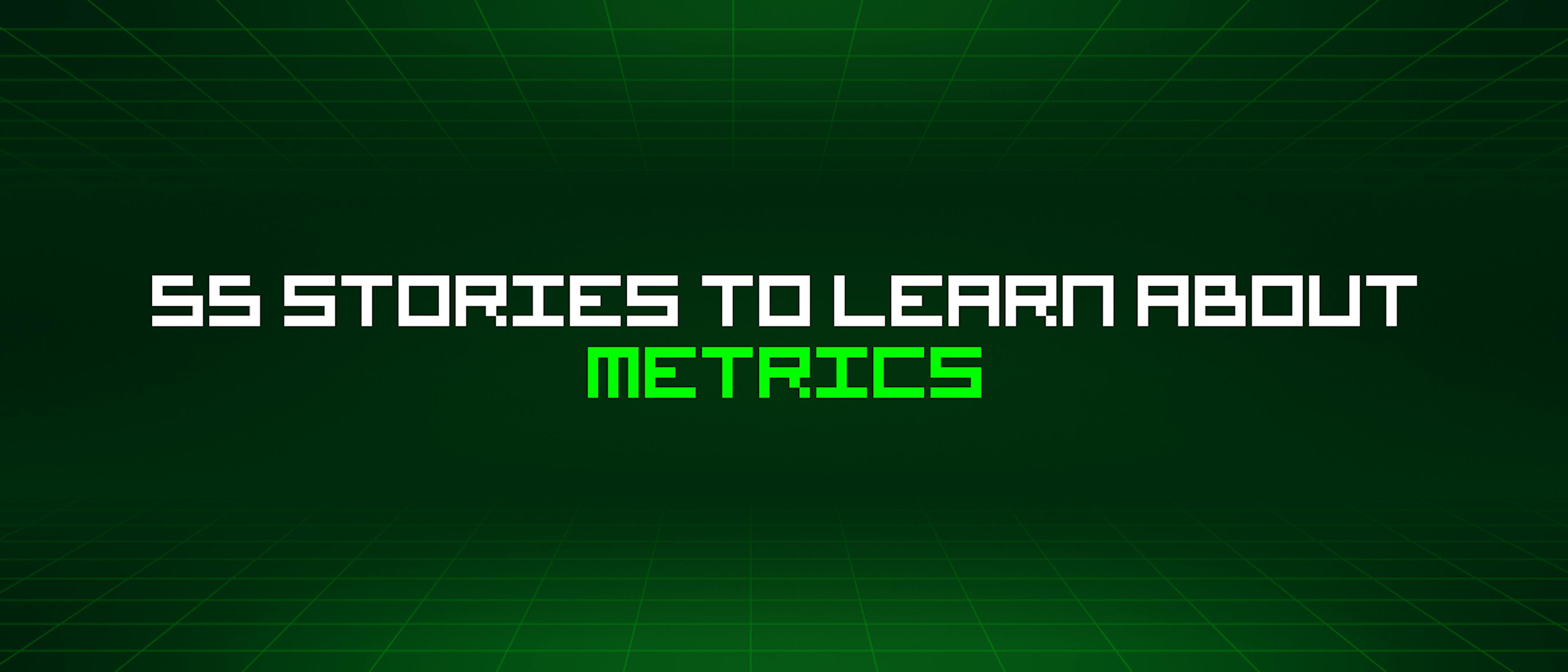 featured image - 55 Stories To Learn About Metrics