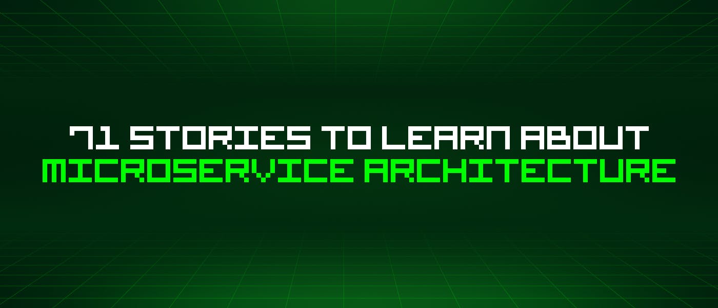 featured image - 71 Stories To Learn About Microservice Architecture