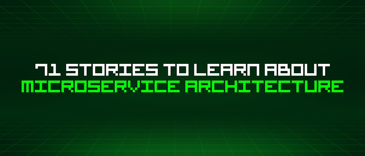 featured image - 71 Stories To Learn About Microservice Architecture