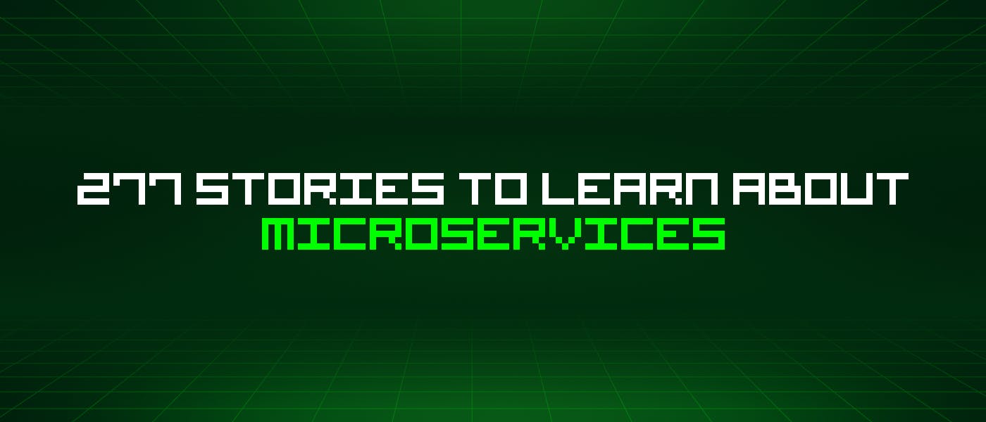featured image - 277 Stories To Learn About Microservices