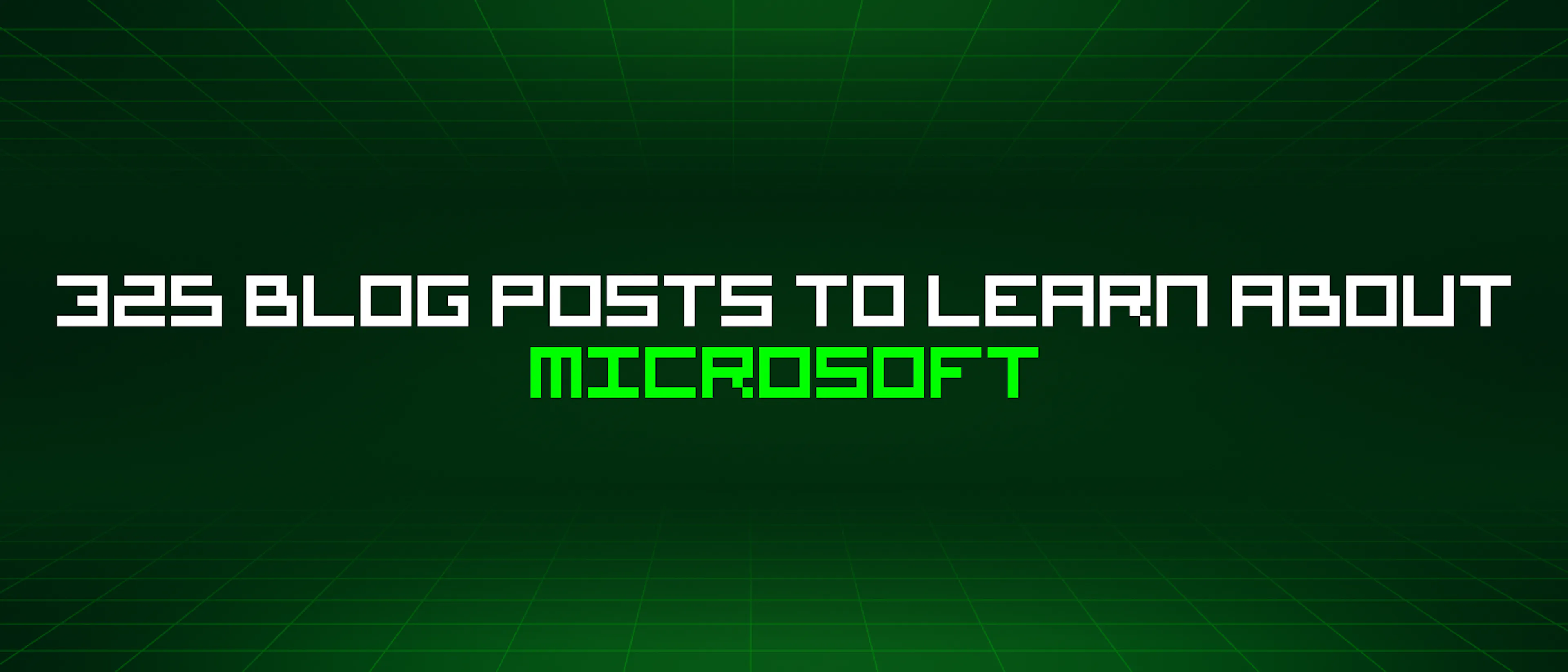 featured image - 325 Blog Posts To Learn About Microsoft