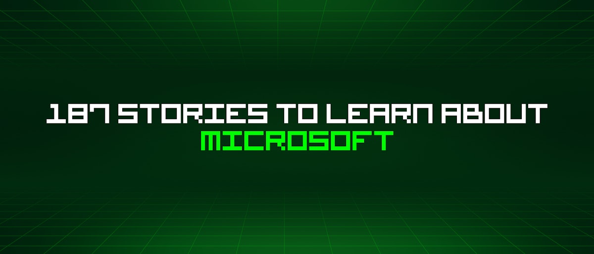 featured image - 187 Stories To Learn About Microsoft