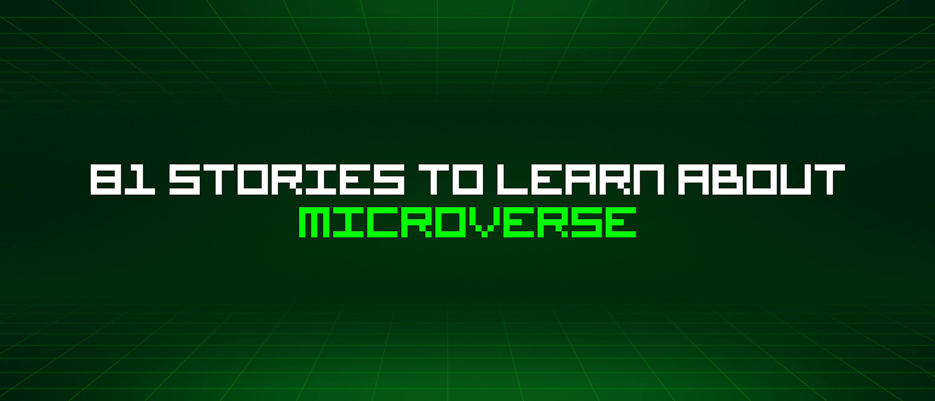 featured image - 81 Stories To Learn About Microverse