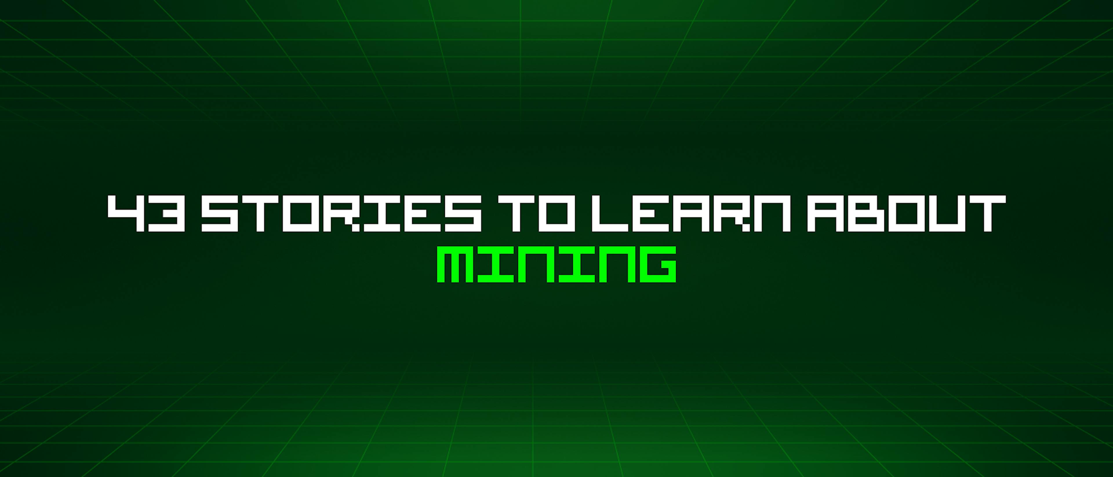 featured image - 43 Stories To Learn About Mining