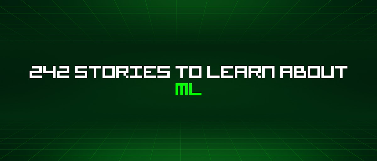featured image - 242 Stories To Learn About Ml